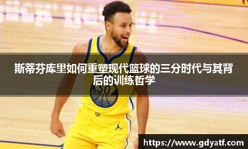 斯蒂芬库里如何重塑现代篮球的三分时代与其背后的训练哲学